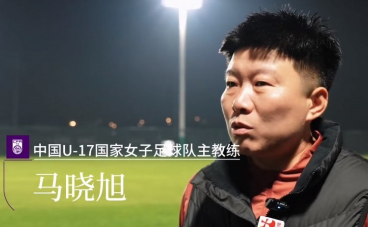 app下载-中国U17女足主帅马晓旭：所有球员欲望都很强，希望展现出能力